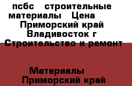 псбс   строительные  материалы › Цена ­ 50 - Приморский край, Владивосток г. Строительство и ремонт » Материалы   . Приморский край